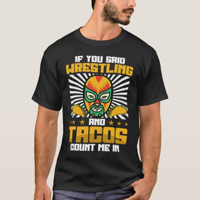 Camiseta If You Said Wrestling and Tacos Count Me In Funny  (Frente)