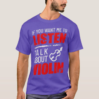 Camiseta If You Want Me To Listen Talk About Violin Funny