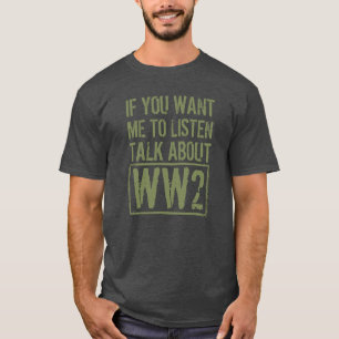 Camiseta If You Want Me To Listen, Talk About WW2
