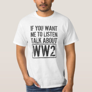 Camiseta If You Want Me To Listen, Talk About WW2