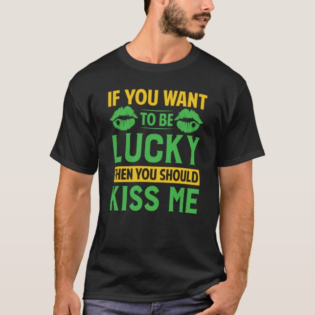 Camiseta If You Want To Be Lucky Then You Should Kiss Me (Frente)