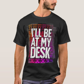 Camiseta Ill Be At My Desk Funny Studio Engineer Gift Sound