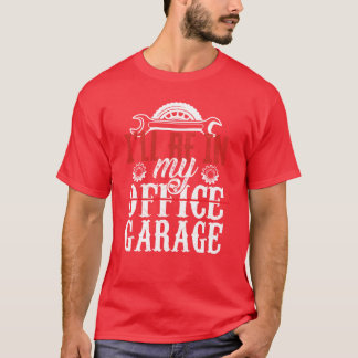 Camiseta Ill Be In My Office Garageools Mechanic Car friend