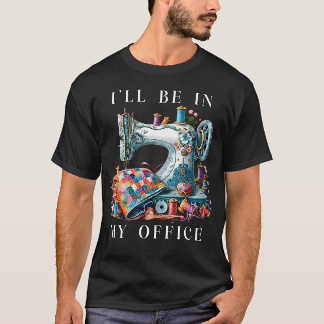 Camiseta I'Ll Be In My Office Sewing Room Sewing Quilting L (Frente)