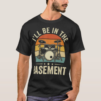 Camiseta Ill Be In The Basement Funny Drummer Accessories A