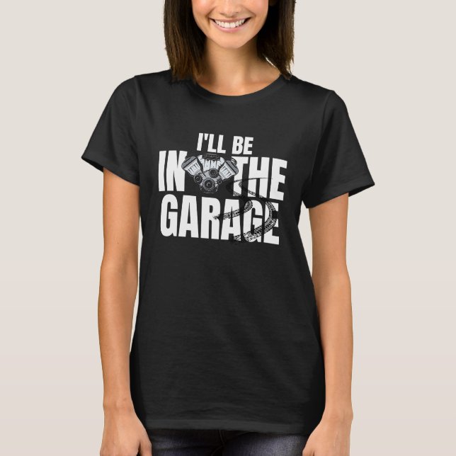 Camiseta I'll Be In The Garage Mechanic Dad Joke Engineer W (Frente)