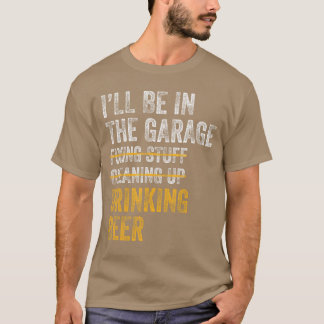 Camiseta Ill Be Inhe Garage Fiing Stuff Cleaning Up Drinkin