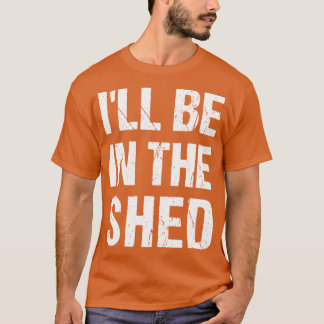 Camiseta Ill Be Inhe shed Funny Dad Fathers dayool Workshop