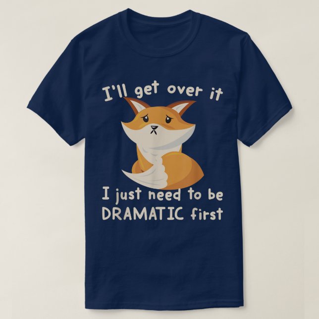 Camiseta Ill Get Over It I Just Need To Be Dramatic First F (Frente do Design)