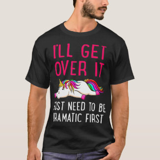 Camiseta I'll Get Over It Just Need to Be Dramatic Unicorn