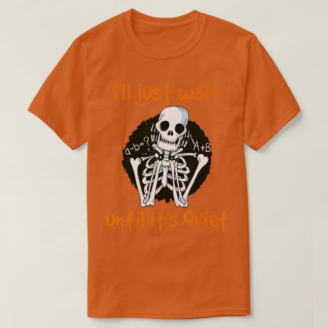 Camiseta Ill Just Wait Until Its Quiet Funny Skeleton Teach (Frente do Design)