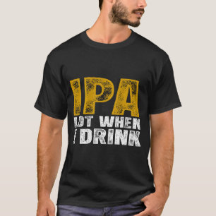 Camiseta Ilustração de IPA Muito Quando Bebe Cerveja