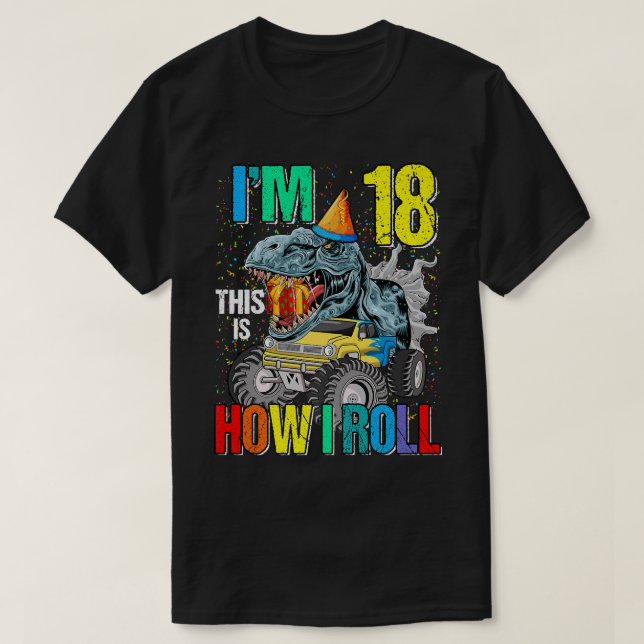 Camiseta I'm 18 This Is How I Roll Monster Truck Dinosaur  (Frente do Design)