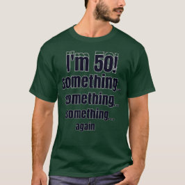 Camiseta I'm 50! something something something again