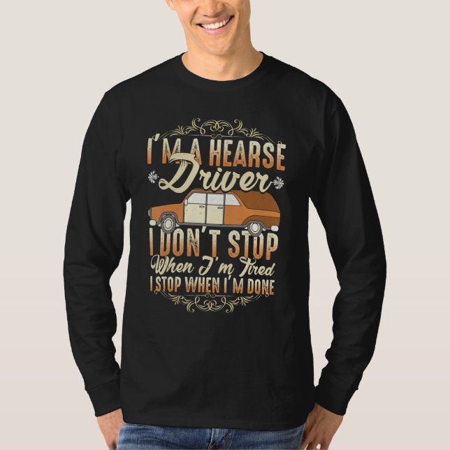 Camiseta I'm A Hearse Driver I Dont Stop When Im Tired (Frente)