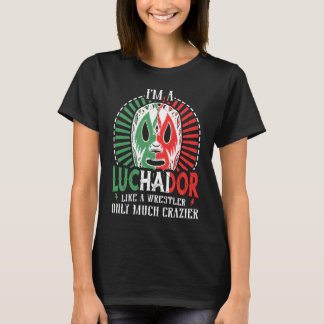 Camiseta I'm A Luchador Like A Wrestler Only Much Crazier L