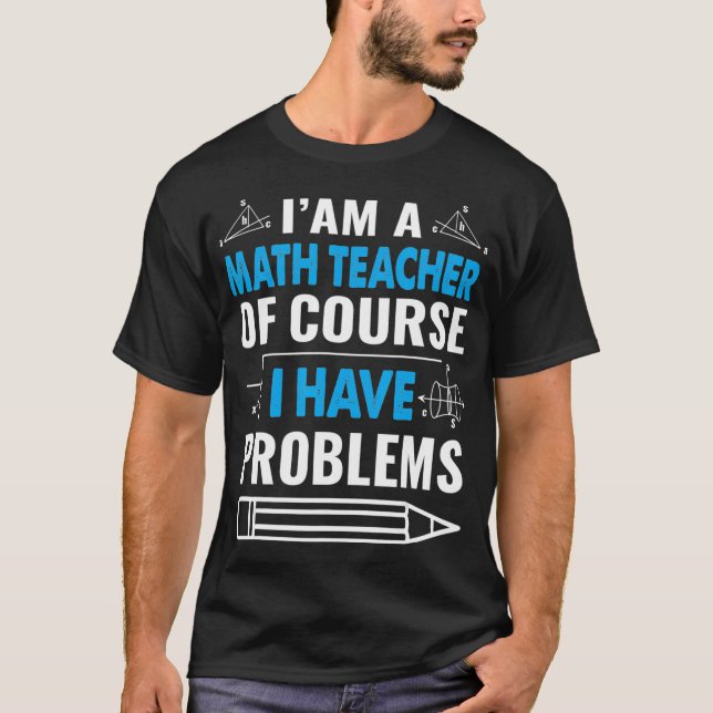 Camiseta Im A Math Teacher Of Course I Have Problems Fun Pu (Frente)
