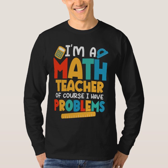 Camiseta I'm A Math Teacher Of Course I Have Problems Schoo (Frente)