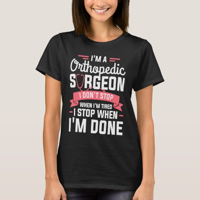 Camiseta I'm A Orthopedic Surgeon I Don't Stop When I'm Tir (Frente)