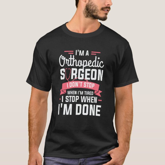 Camiseta I'm A Orthopedic Surgeon I Don't Stop When I'm Tir (Frente)