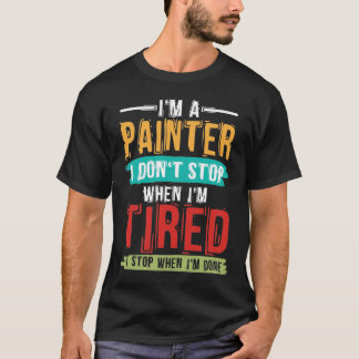 Camiseta I'm A Painter I Don't Stop When I'm Tired