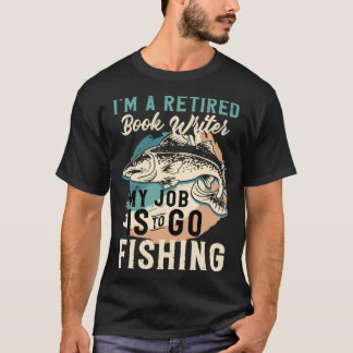 Camiseta I'm A Retired Book Writer My Job Is To Go Fishing