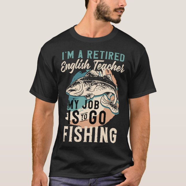 Camiseta I'm A Retired English Teacher My Job Is To Go Fish (Frente)