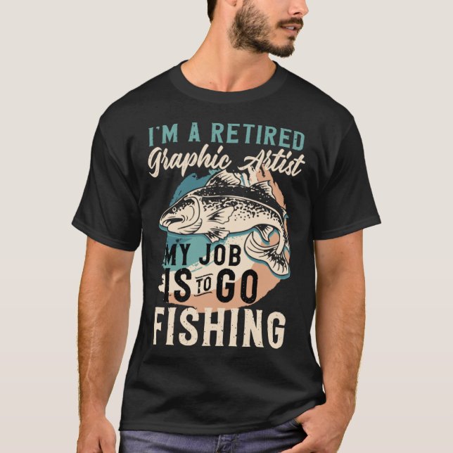 Camiseta I'm A Retired Graphic Artist My Job Is To Go Fishi (Frente)