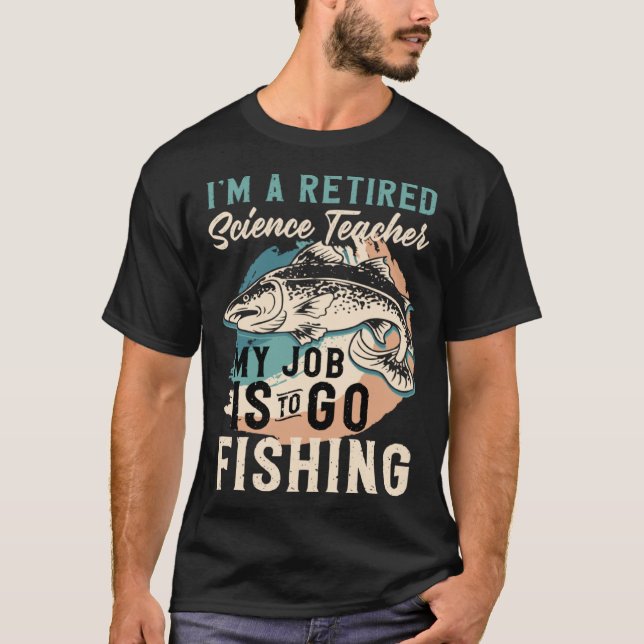 Camiseta I'm A Retired Science Teacher My Job Is To Go Fish (Frente)
