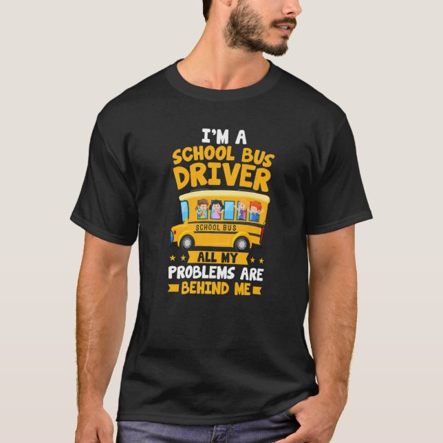Camiseta I'm A School Bus Driver All My Problems Are Behind (Frente)