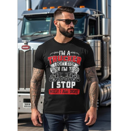 Camiseta I'm A Trucker - I Don't Stop When I'm Tired, Funny