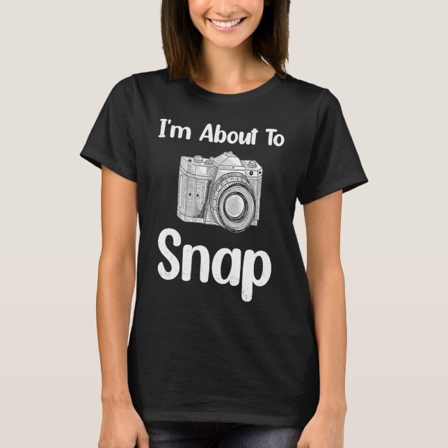 Camiseta I'm About To Snap Photography Photographer Camera (Frente)