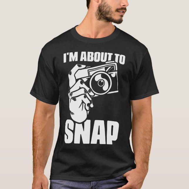 Camiseta I'M About To Snap Photography Sayings For Camera P (Frente)