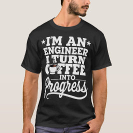 Camiseta I'm An Engineer I Turn Coffee Into Progress