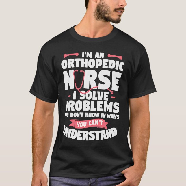 Camiseta I'm An Orthopedic Nurse I Solve Problems You Don't (Frente)