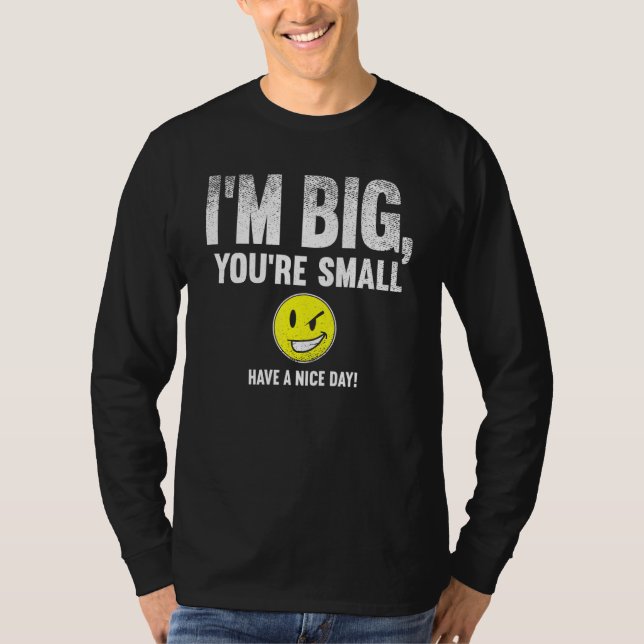 Camiseta I'm Big  You're Small Have A Nice Day  (Frente)