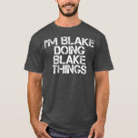 Camiseta IM BLAKE DOING BLAKE THINGS Funny Birthday Name<br><div class="desc">IM BLAKE DOING BLAKE THINGS Funny Birthday Name fathers day,  funny,  father,  dad,  birthday,  mothers day,  humor,  christmas,  cute,  cool,  family,  mother,  daddy,  brother,  husband,  mom,  vintage,  grandpa,  boyfriend,  day,  son,  retro,  sister,  wife,  grandma,  daughter,  kids,  fathers,  grandfather,  love</div>