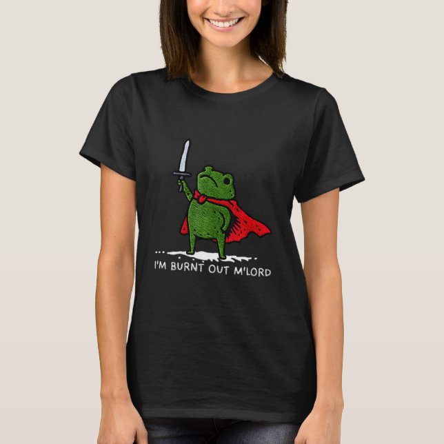 Camiseta I'm Burnt Out My Lord Funny Medieval Frog Meme Art (Frente)