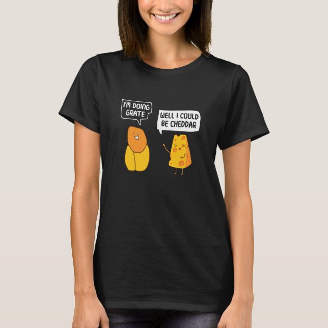 Camiseta I'm Doing Grate Well I Could Be Cheddar Pun Cheese (Frente)