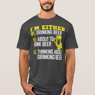 Camiseta Im Either 1 Drinking Beer 2 About To Drink Beer