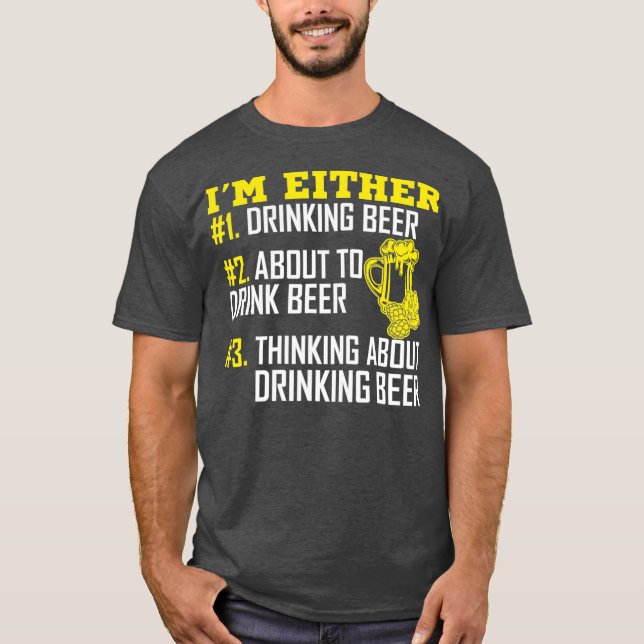 Camiseta Im Either 1 Drinking Beer 2 About To Drink Beer (Frente)