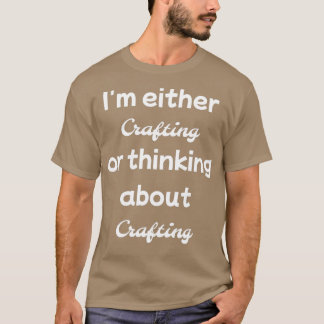 Camiseta Im either crafting or thinking about 
