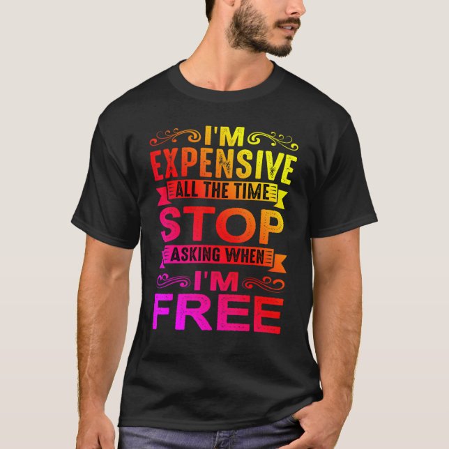 Camiseta I'm Expensive All The Time Stop Asking When I'm Fr (Frente)