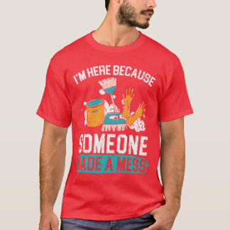 Camiseta Im Here Because Someone Made A Mess Custodian fami