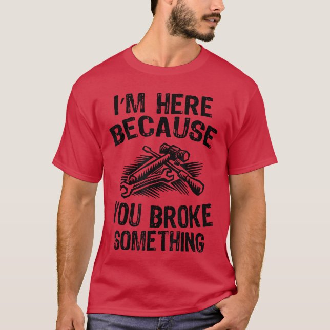 Camiseta Im Here Because You Broke Something Fi Funny Mecha (Frente)