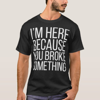 Camiseta I'm Here Because You Broke Something Funny Retro V