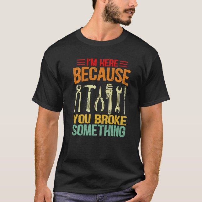Camiseta I'm Here Because You Broke Something Mechanic Fath (Frente)