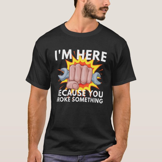 Camiseta I'm Here Because You Broke Something Mechanic Serv (Frente)