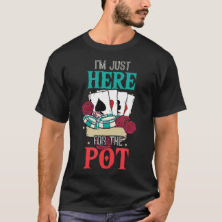 Camiseta I'M Here For The Pot Poker Player Gambler Gambling