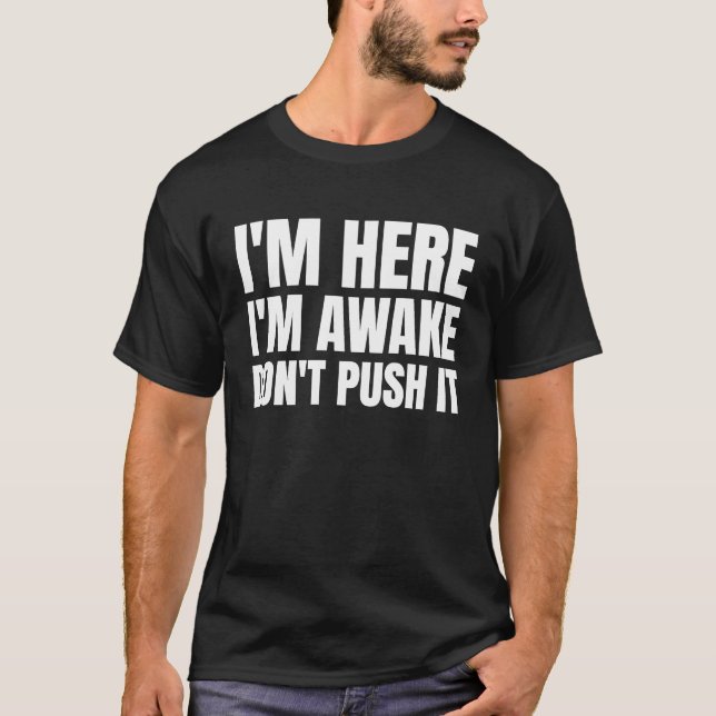 Camiseta Im Here Im Awake Dont Push it (Frente)